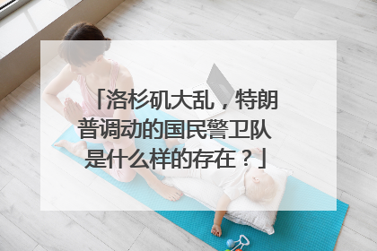 洛杉矶大乱，特朗普调动的国民警卫队是什么样的存在？