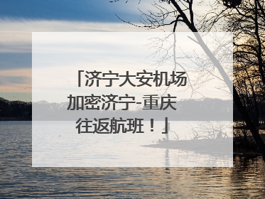济宁大安机场加密济宁-重庆往返航班！