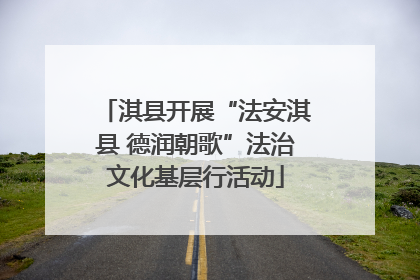 淇县开展“法安淇县 德润朝歌”法治文化基层行活动