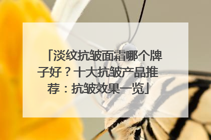 淡纹抗皱面霜哪个牌子好？十大抗皱产品推荐：抗皱效果一览