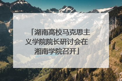 湖南高校马克思主义学院院长研讨会在湘南学院召开