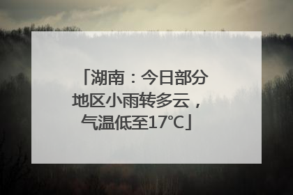 湖南：今日部分地区小雨转多云，气温低至17℃