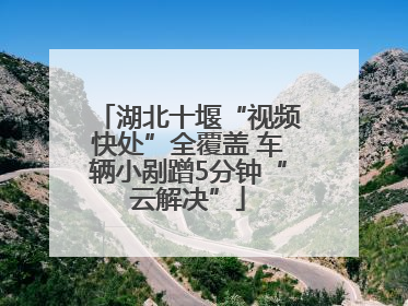 湖北十堰“视频快处”全覆盖 车辆小剐蹭5分钟“云解决”