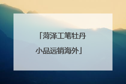 菏泽工笔牡丹小品远销海外