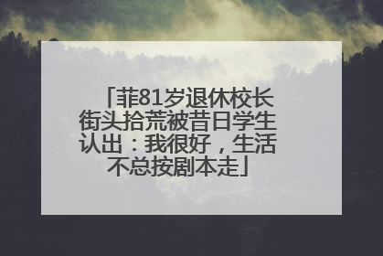 菲81岁退休校长街头拾荒被昔日学生认出：我很好，生活不总按剧本走