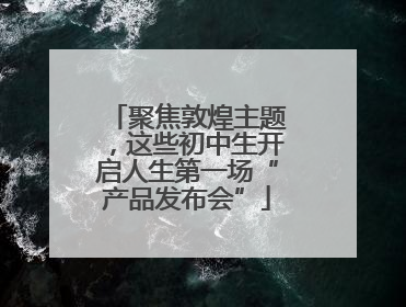 聚焦敦煌主题，这些初中生开启人生第一场“产品发布会”