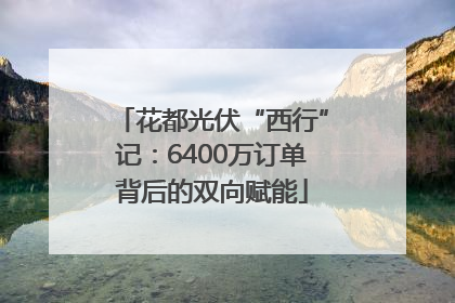 花都光伏“西行”记：6400万订单背后的双向赋能
