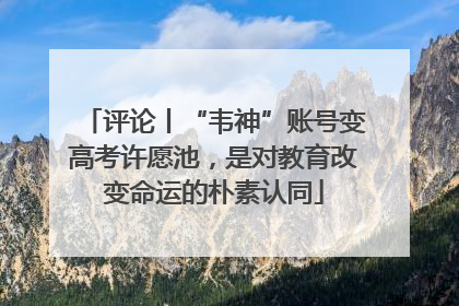 评论丨“韦神”账号变高考许愿池，是对教育改变命运的朴素认同