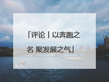 评论丨以奔跑之名 聚发展之气