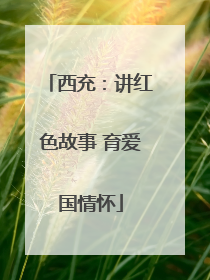 西充：讲红色故事 育爱国情怀
