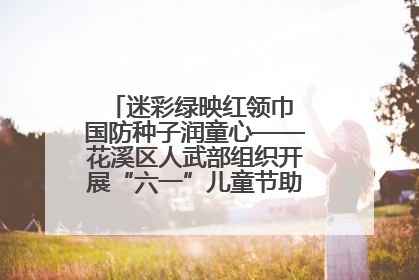 迷彩绿映红领巾 国防种子润童心——花溪区人武部组织开展“六一”儿童节助学兴教活动