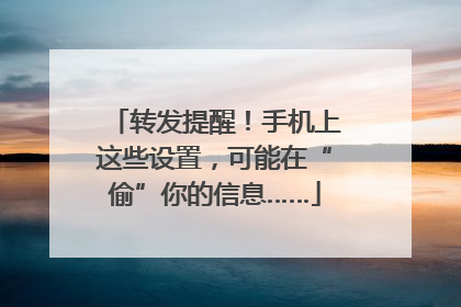 转发提醒！手机上这些设置，可能在“偷”你的信息……