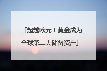 超越欧元！黄金成为全球第二大储备资产