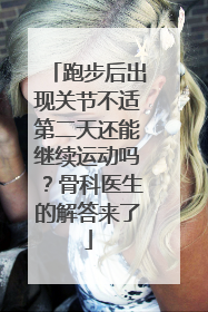 跑步后出现关节不适第二天还能继续运动吗？骨科医生的解答来了
