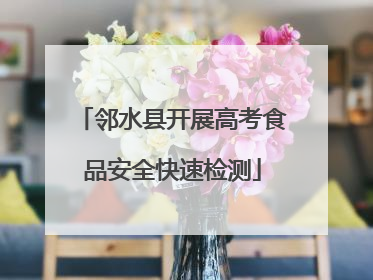 邻水县开展高考食品安全快速检测