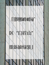 邯郸峰峰矿区“白茬山”重新披绿装