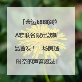 金运k88哆啦A梦联名限定款新品首发！一场跨越时空的声音魔法