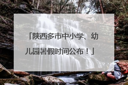 陕西多市中小学、幼儿园暑假时间公布！