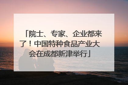 院士、专家、企业都来了！中国特种食品产业大会在成都新津举行