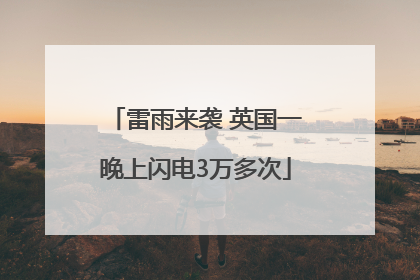 雷雨来袭 英国一晚上闪电3万多次