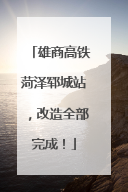 雄商高铁菏泽郓城站，改造全部完成！