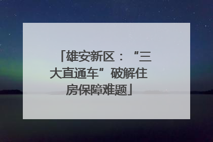 雄安新区：“三大直通车”破解住房保障难题