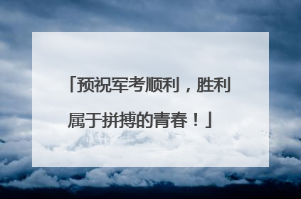 预祝军考顺利，胜利属于拼搏的青春！