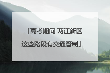 高考期间 两江新区这些路段有交通管制