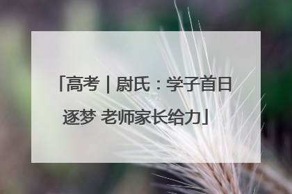 高考｜尉氏：学子首日逐梦 老师家长给力
