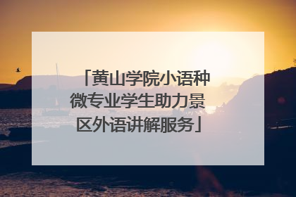 黄山学院小语种微专业学生助力景区外语讲解服务