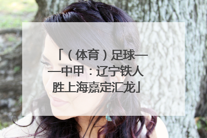 （体育）足球——中甲：辽宁铁人胜上海嘉定汇龙