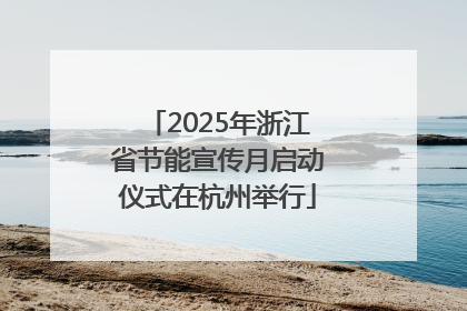 2025年浙江省节能宣传月启动仪式在杭州举行