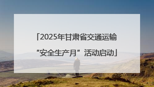 2025年甘肃省交通运输“安全生产月”活动启动