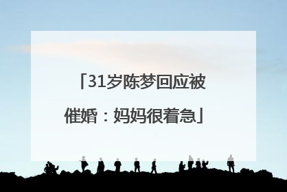31岁陈梦回应被催婚：妈妈很着急