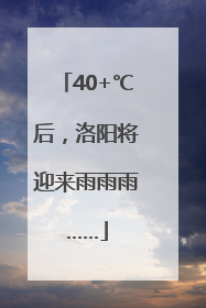 40+℃后，洛阳将迎来雨雨雨……