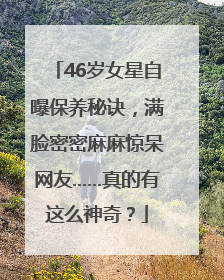 46岁女星自曝保养秘诀，满脸密密麻麻惊呆网友……真的有这么神奇？