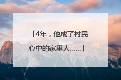 4年，他成了村民心中的家里人……