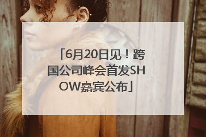 6月20日见！跨国公司峰会首发SHOW嘉宾公布