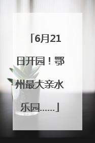 6月21日开园！鄂州最大亲水乐园……