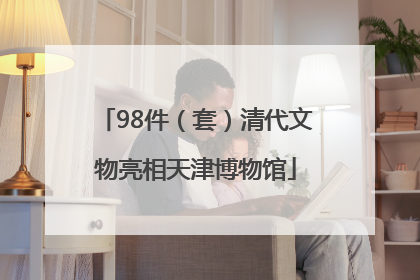 98件（套）清代文物亮相天津博物馆